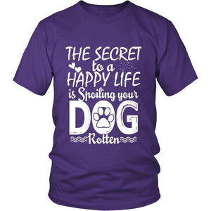 THE SECRET TO A HAPPY LIFE IS SPOILING YOUR DOG ROTTEN
