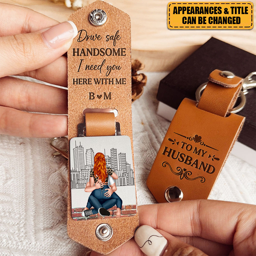 Drive Safe Handsome I Need You - Personalized Leather Keychain
