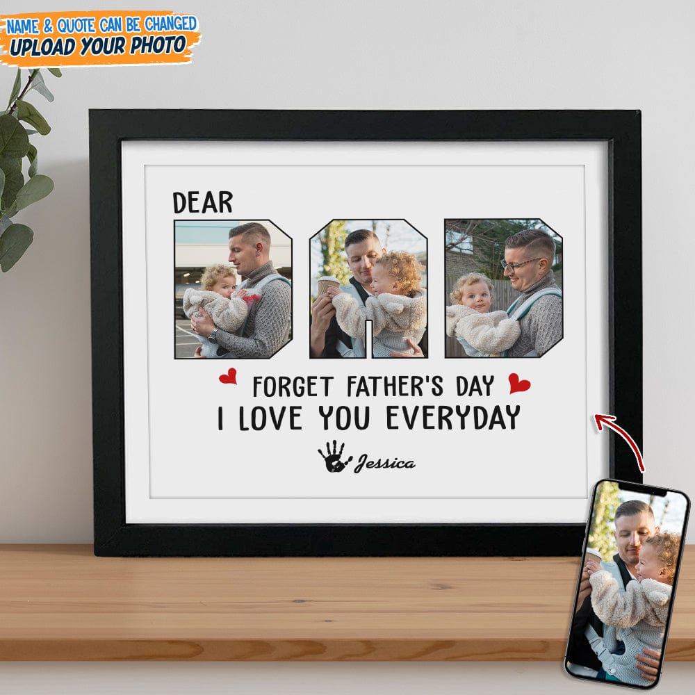 Forget Father's Day We Love You Everyday - Custom Photo Frame