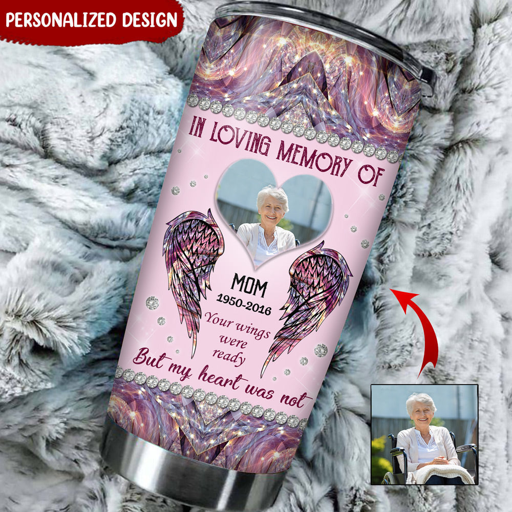 Your Wings Were Ready But My Heart Was Not- Personalized Tumbler
