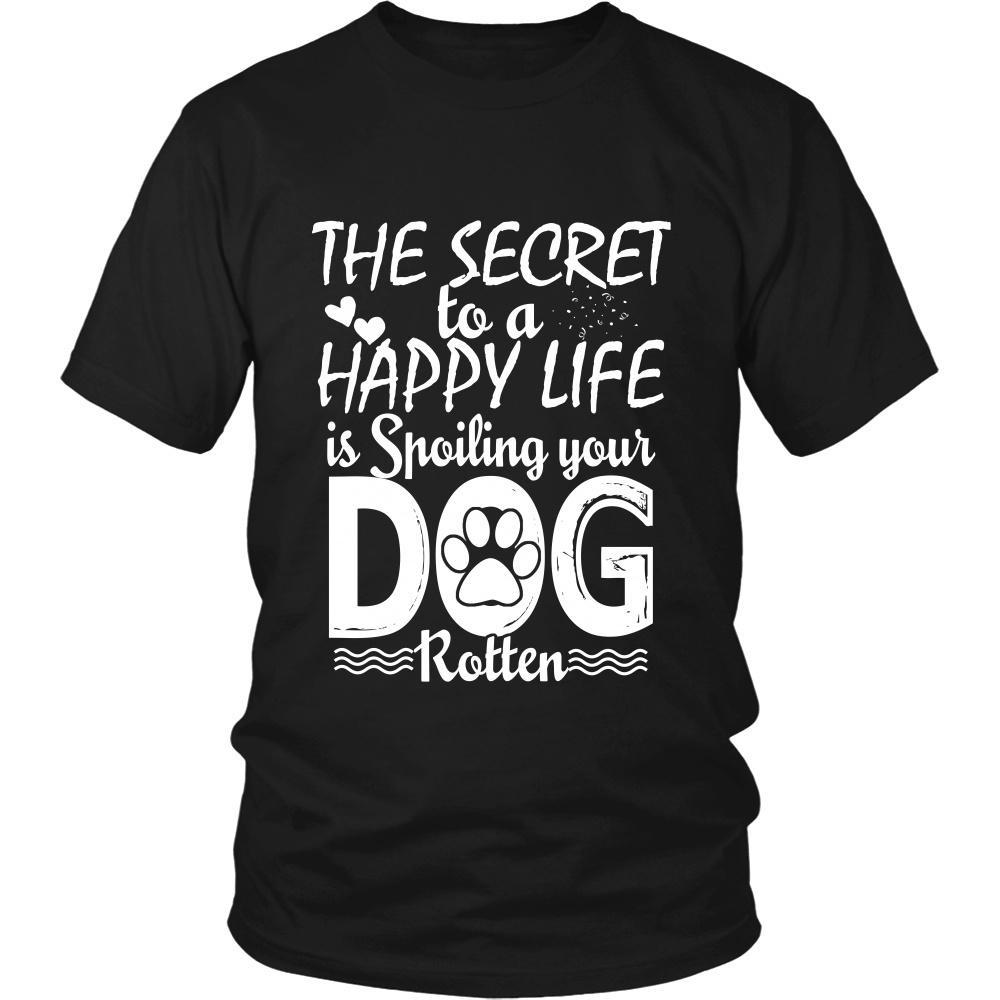 THE SECRET TO A HAPPY LIFE IS SPOILING YOUR DOG ROTTEN