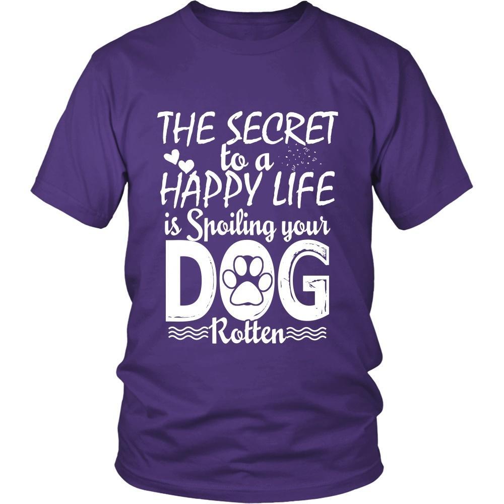THE SECRET TO A HAPPY LIFE IS SPOILING YOUR DOG ROTTEN