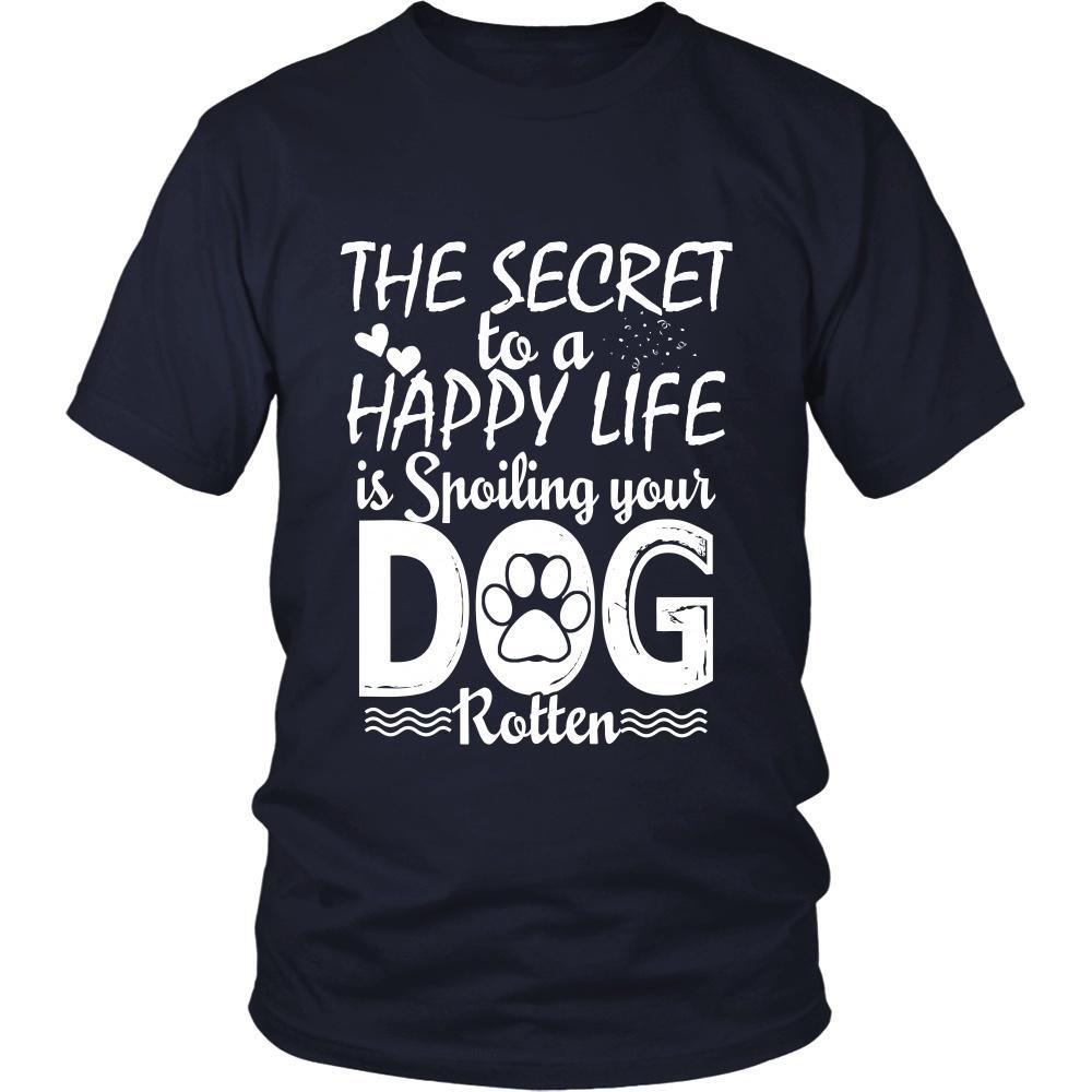 THE SECRET TO A HAPPY LIFE IS SPOILING YOUR DOG ROTTEN