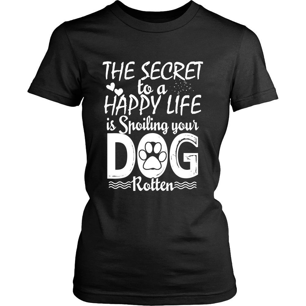 THE SECRET TO A HAPPY LIFE IS SPOILING YOUR DOG ROTTEN