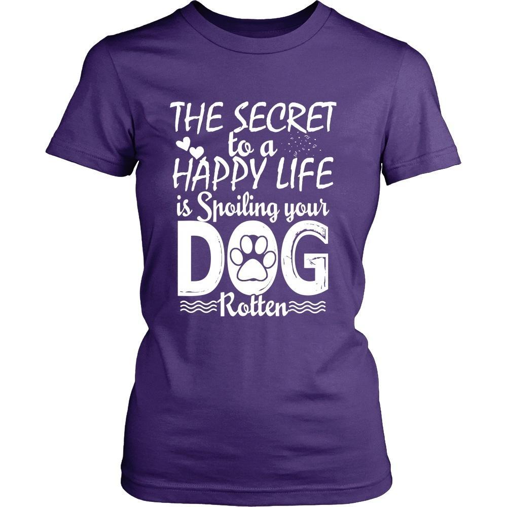 THE SECRET TO A HAPPY LIFE IS SPOILING YOUR DOG ROTTEN