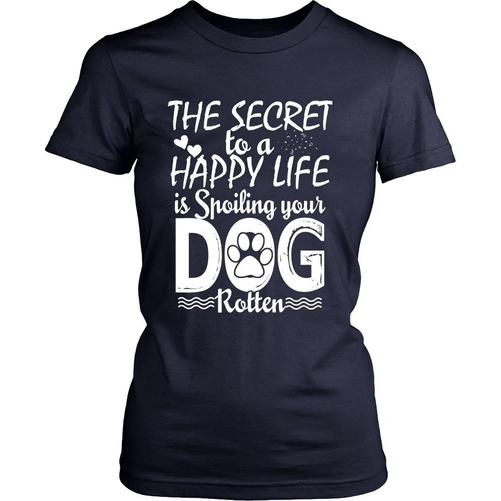 THE SECRET TO A HAPPY LIFE IS SPOILING YOUR DOG ROTTEN